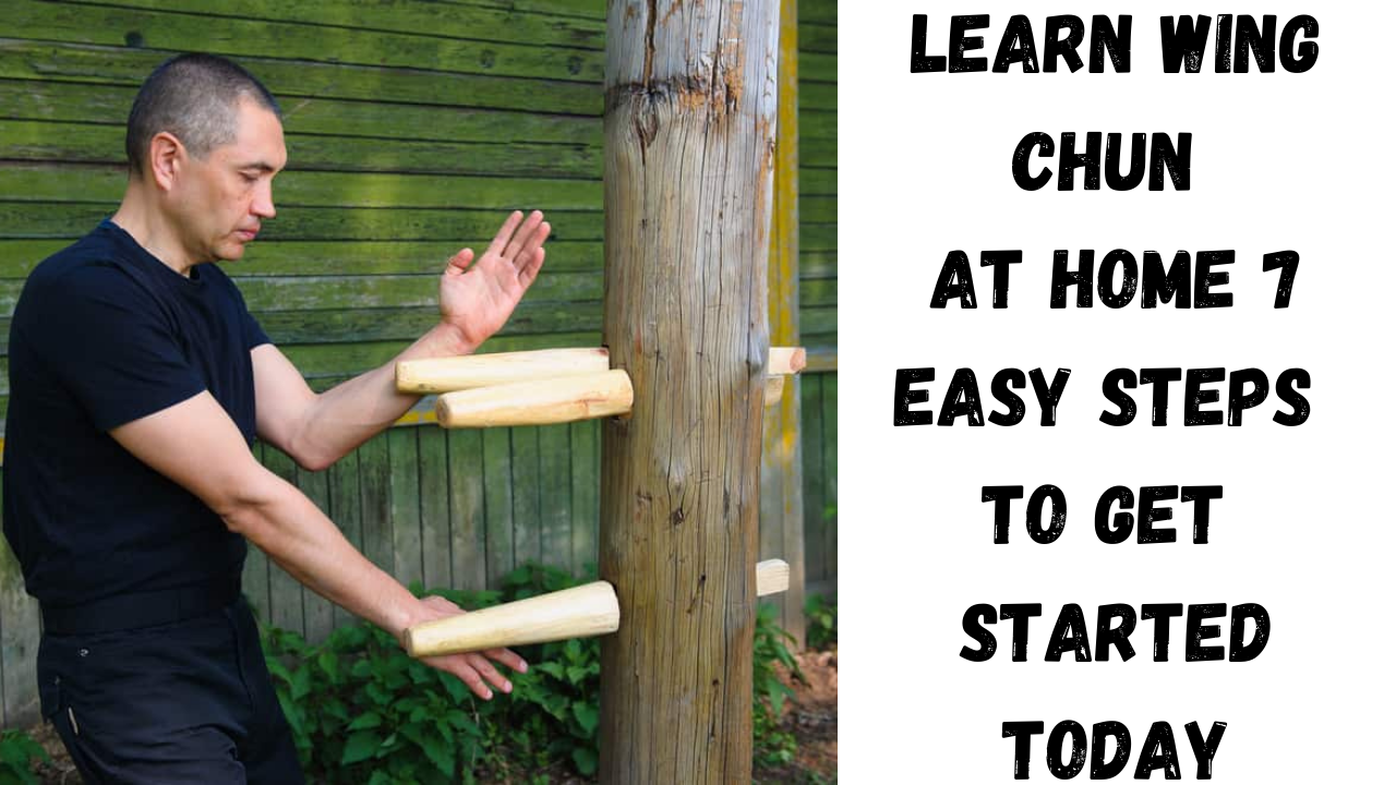 Learn Wing Chun at Home – 7 Easy Steps to Get Started Today