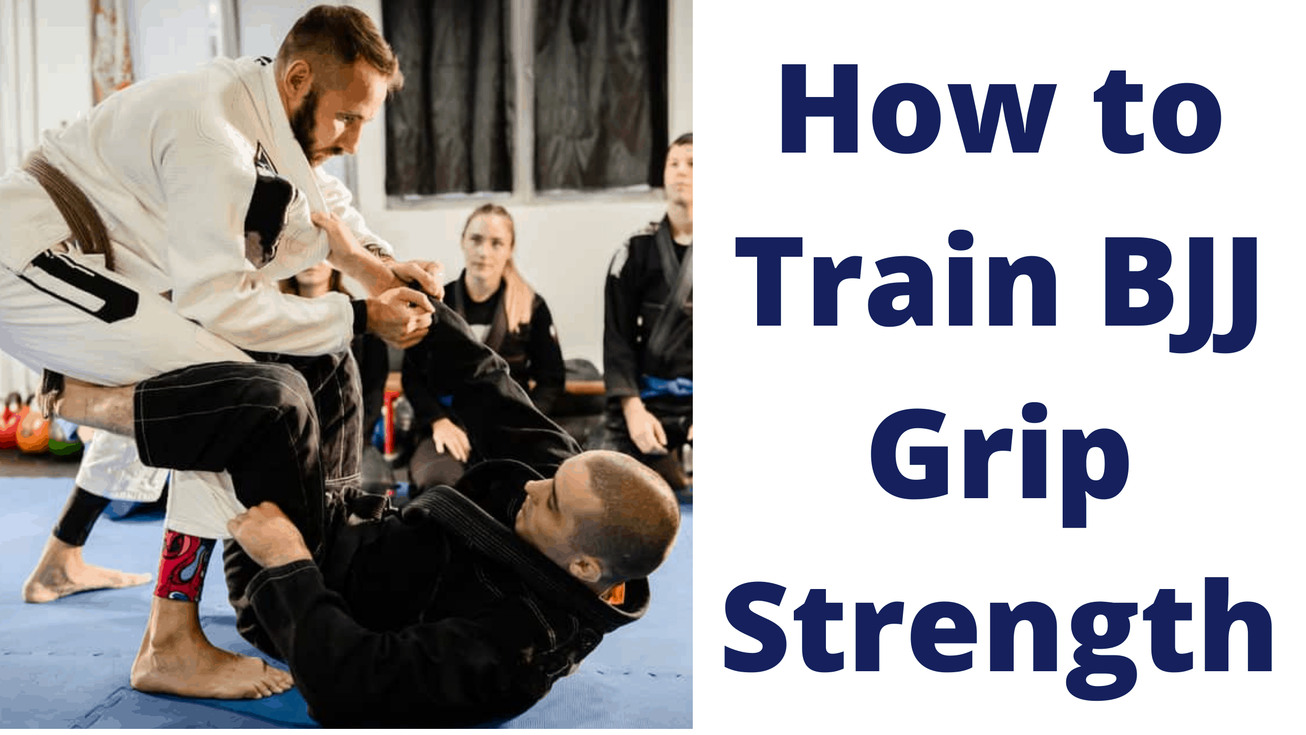 BJJ Grip Strength : 6 Tips to Dominant Grips